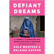 Defiant Dreams The Journey of an Afghan Girl Who Risked Everything for Education