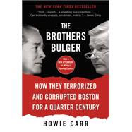 The Brothers Bulger How They Terrorized and Corrupted Boston for a Quarter Century