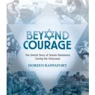 Beyond Courage The Untold Story of Jewish Resistance During the Holocaust