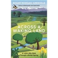 Across a Waking Land A 1,000-Mile Walk Through a British Spring
