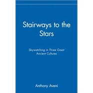 Stairways to the Stars Skywatching in Three Great Ancient Cultures