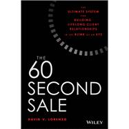The 60 Second Sale The Ultimate System for Building Lifelong Client Relationships in the Blink of an Eye