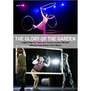 The Glory of the Garden: Regional Theatre and the Arts Council 1984-2009