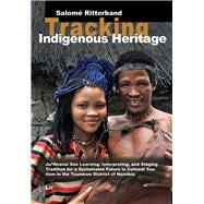 Tracking Indigenous Heritage Ju/'Hoansi San Learning, Interpreting, and Staging Tradition for a Sustainable Future in Cultural Tourism in the Tsumkwe District of Namibia