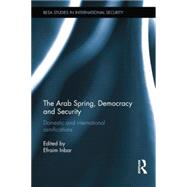 The Arab Spring, Democracy and Security: Domestic and International Ramifications