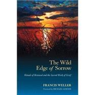 The Wild Edge of Sorrow Rituals of Renewal and the Sacred Work of Grief
