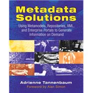 Metadata Solutions Using Metamodels, Repositories, XML, and Enterprise Portals to Generate Information on Demand