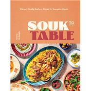 Souk to Table Vibrant Middle Eastern Dishes for Everyday Meals,9781631069765