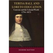 Teresa Ball and Loreto Education Convents and the colonial world, 1794-1875,9781846829765