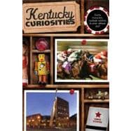 Kentucky Curiosities Quirky Characters, Roadside Oddities & Other Offbeat Stuff
