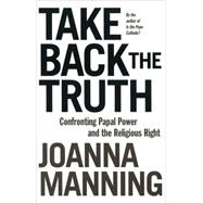 Take Back the Truth Confronting Papal Power and the Religious Right