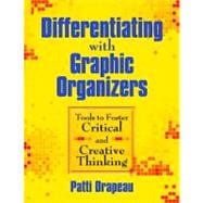 Differentiating with Graphic Organizers : Tools to Foster Critical and Creative Thinking