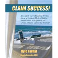 Claim Success!: Absolutely Everything You Need to Know to Get into Medical Billing and Practice Business Management to Create a Viable Career for Yourself