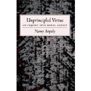 Unprincipled Virtue An Inquiry Into Moral Agency