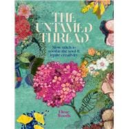 The Untamed Thread Slow stitch to soothe the soul and ignite creativity
