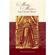 Marvels and Miracles in Late Colonial Mexico