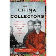 The China Collectors America's Century-Long Hunt for Asian Art Treasures