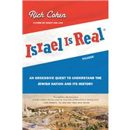 Israel Is Real An Obsessive Quest to Understand the Jewish Nation and Its History