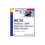 MCSE Training Guide (70-217) : Installing and Administering a Windows 2000 Directory Services Infrastructure