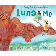 Luna & Me The True Story of a Girl Who Lived in a Tree to Save a Forest