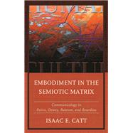 Embodiment in the Semiotic Matrix Communicology in Peirce, Dewey, Bateson, and Bourdieu