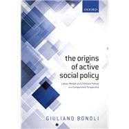 The Origins of Active Social Policy Labour Market and Childcare Policies in a Comparative Perspective