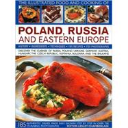 The Illustrated Food and Cooking of Poland, Russia and Eastern Europe Discover the Cuisines of Russia, Poland, the Ukraine, Germany, Austria, Hungary, the Czech Republic, Romania, Bulgaria and the Balkans