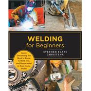 Welding for Beginners Learn Everything You Need to Know to Weld, Cut, and Shape Metal book cover, ISBN 9780760379769