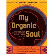 My Organic Soul : From Plato to Creflo, Emerson to MLK, Jesus to Jay-Z--A Journal to Help You Discover Yourself through Words of Wisdom from Visionaries Past and Present
