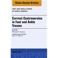 Current Controversies in Foot and Ankle Trauma, an Issue of Foot and Ankle Clinics of North America