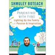 Parenting with Fire : Lighting up the Family with Passion and Inspiration