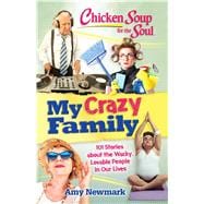 Chicken Soup for the Soul: My Crazy Family 101 Stories about the Wacky, Lovable People in Our Lives
