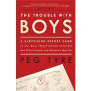 The Trouble With Boys: A Surprising Report Card on Our Sons, Their Problems at School, and What Parents and Educators Must Do