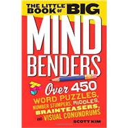 The Little Book of Big Mind Benders Over 450 Word Puzzles, Number Stumpers, Riddles, Brainteasers, and Visual Conundrums
