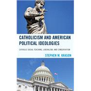 Catholicism and American Political Ideologies Catholic Social Teaching, Liberalism, and Conservatism