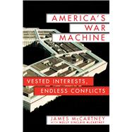 America's War Machine Vested Interests, Endless Conflicts