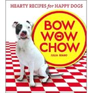 Bow Wow Chow : Hearty Recipes for Happy Dogs