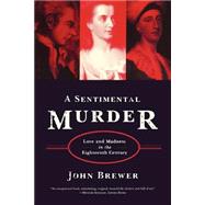 A Sentimental Murder Love and Madness in the Eighteenth Century