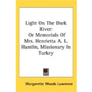 Light on the Dark River : Or Memorials of Mrs. Henrietta A. L. Hamlin, Missionary in Turkey