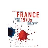 France since the 1970s History, Politics and Memory in an Age of Uncertainty