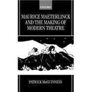 Maurice Maeterlinck and the Making of Modern Theatre