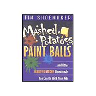 Mashed Potatoes, Paint Balls : And Other Indoor/Outdoor Devotionals You Can Do with Your Kids
