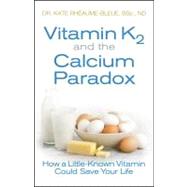 Vitamin K2 and the Calcium Paradox : How a Little-Known Vitamin Could Save Your Life