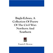 Bugle-Echoes, a Collection of Poetry of the Civil War : Northern and Southern