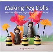 Making Peg Dolls Over 60 Fun and Creative Projects for Children and Adults