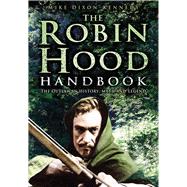 The Robin Hood Handbook The Outlaw in History, Myth and Legend