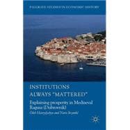 Institutions Always 'Mattered' Explaining prosperity in Mediaeval Ragusa (Dubrovnik)