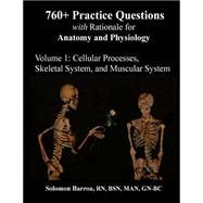 760+ Practice Questions With Rationale for Anatomy and Physiology: Cellular Processes, Skeletal System, and Muscular System