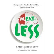 MeatLess Transform the Way You Eat and Live--One Meal at a Time