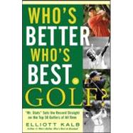 Who's Better, Who's Best in Golf? : Mr. Stats Sets the Record Straight on the Top 50 Golfers of All Time